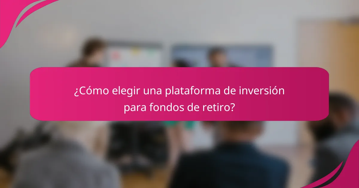 ¿Cómo elegir una plataforma de inversión para fondos de retiro?