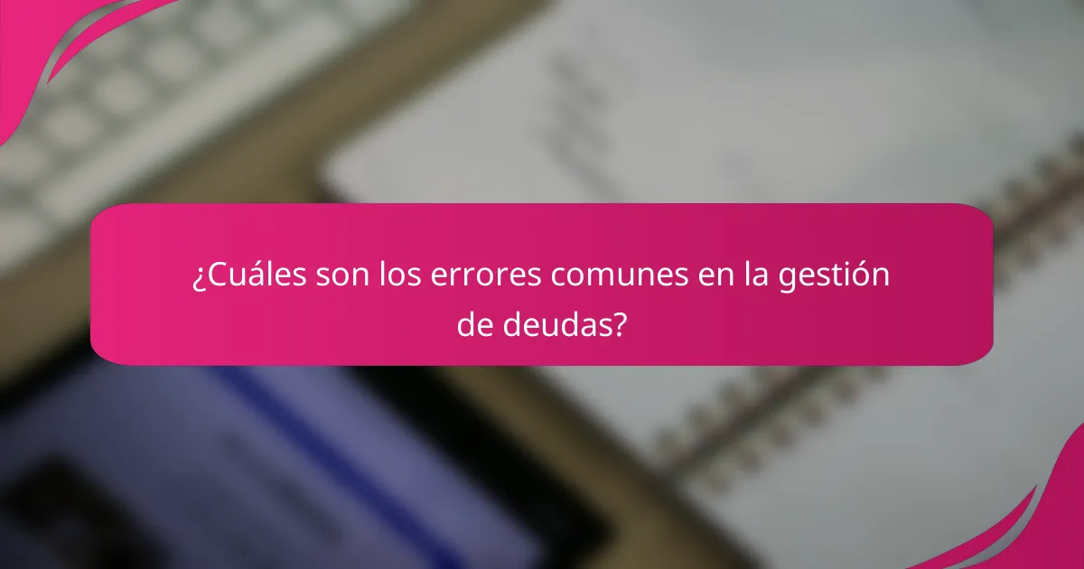 ¿Cuáles son los errores comunes en la gestión de deudas?